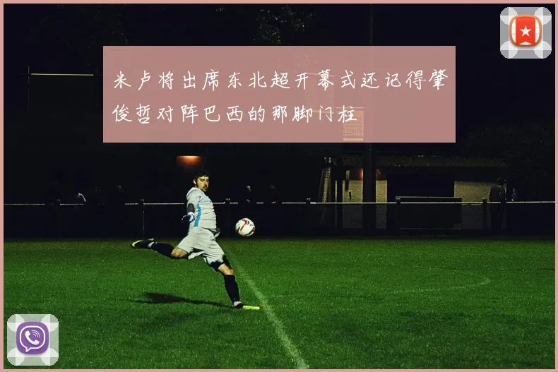 米卢将出席东北超开幕式还记得肇俊哲对阵巴西的那脚门柱